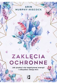 Zakl�cia ochronne. Jak pozby� si� negatywnej energii i odzyska� swoj� moc