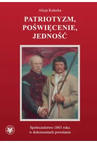 Patriotyzm, po�wi�cenie, jedno��. Spo�ecze�stwo 1863 roku w dokumentach powstania