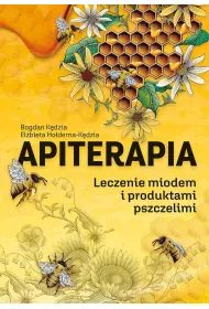 Apiterapia. Leczenie miodem i produktami pszczelimi