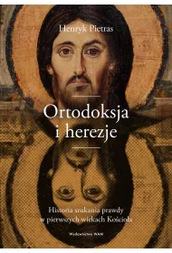 Ortodoksja i herezje. Historia szukania prawdy w pierwszych wiekach Kocioa