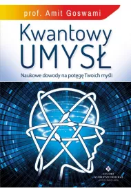 Kwantowy umys. Naukowe dowody na potg Twoich..