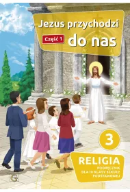 Jezus przychodzi do nas 3. Podr�cznik do religii dla klasy trzeciej szko�y podstawowej. Cz�� 1