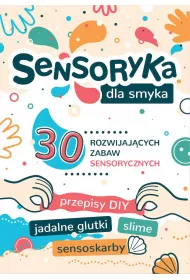 Sensoryka dla smyka. 30 rozwijajcych zabaw sensorycznych