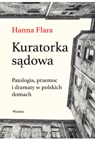 Kuratorka sdowa. Patologia, przemoc i dramaty w polskich domach