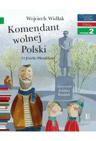Komendant Wolnej Polski. O J�zefie Pi�sudskim. Czytam sobie. Poziom 2
