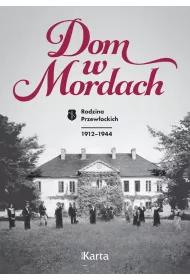 Dom w Mordach. Rodzina Przew�ockich 1912-1944