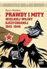 Prawdy i mity Wielkiej Wojny Ojczy�nianej 1941-1945