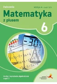 Matematyka z plusem 6. �wiczenia. Wersja A. Liczby i wyra�enia algebraiczne