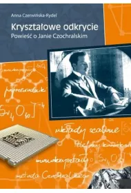 Kryszta�owe odkrycie. Powie�� o Janie Czochralskim