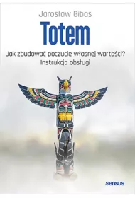 Totem. Jak zbudowa� poczucie w�asnej warto�ci? Instrukcja obs�ugi