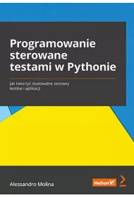 Programowanie sterowane testami w Pythonie. Jak tworzy� skalowalne zestawy test�w i aplikacji