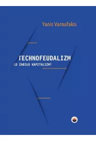 Technofeudalizm. Co zabio kapitalizm?