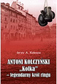 Antoni Kolczy�ski "Kolka&rdquo; - legendarny kr�l ringu
