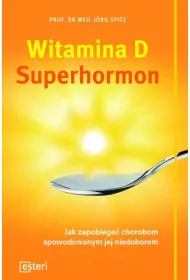 Witamina d superhormon jak zapobiega� chorobom spowodowanym jej niedoborem