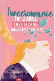 Tweetowanie to �adne rozwi�zanie Donaldzie Trumpie