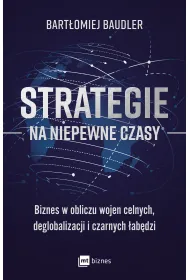 Strategie na niepewne czasy. Biznes w obliczu wojen celnych, deglobalizacji i czarnych �ab�dzi