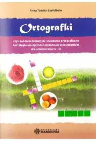 Ortografki czyli zabawne historyjki i �wiczenia ortograficzne kszta�c�ce umiej�tno�� czytania ze zrozumieniem dla uczni�w klas iv&ndash;vi