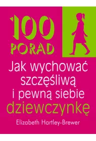 100 porad Jak wychowa� szcz�liw� i pewn� siebie dziewczynk�