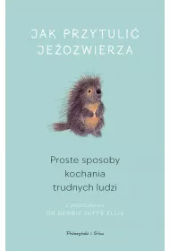 Jak przytuli jeozwierza. Proste sposoby kochania trudnych ludzi