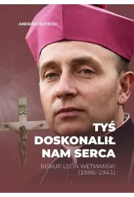 Ty� doskonali� nam serca. Biskup Leon Wetma�ski...