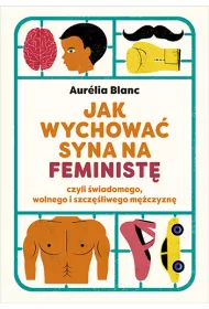 Jak wychowa syna na feminist czyli wiadomego, wolnego i szczliwego mczyzn