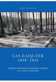 Las Zaj�czek 1939-1945.  Niemiecka zbrodnia na Pomorzu Gda�skim z lat II wojny �wiatowej