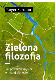 Zielona filozofia. Jak powa�nie my�le� o naszej planecie