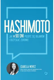 Hashimoto. Jak w 90 dni pozby� si� objaw�w i odzyska� zdrowie