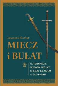 Miecz i bu�at. Czterna�cie wiek�w wojny mi�dzy islamem a Zachodem