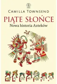 Pi�te S�o�ce. Nowa historia Aztek�w