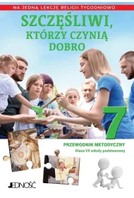 Szcz�liwi, kt�rzy czyni� dobro. Klasa 7 szko�y podstawowej. Przewodnik metodyczny