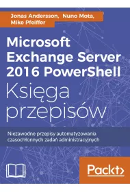 Microsoft Exchange Server 2016 PowerShell. Ksi�ga przepis�w