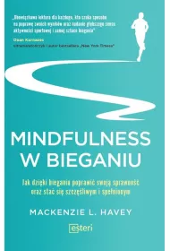 Mindfulness w bieganiu. Jak dzi�ki bieganiu poprawi� swoj� sprawno�� oraz sta� si� szcz�liwym i spe�nionym