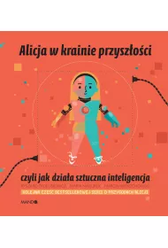 Alicja w krainie przyszoci, czyli jak dziaa sztuczna inteligencja