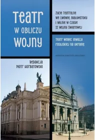 Teatr w obliczu wojny. �ycie teatralne we Lwowie, Bia�ymstoku i Wilnie w czasie II wojny �wiatowej. Teatr wobec inwazji rosyjskiej na Ukrain�