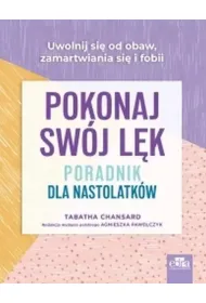Pokonaj sw�j l�k. Poradnik dla nastolatk�w