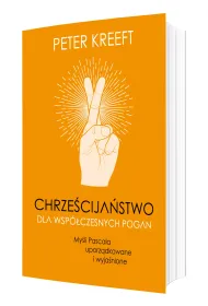 Chrze�cija�stwo dla wsp�czesnych pogan. My�li Pascala uporz�dkowane i wyja�nione