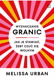 Wyznaczanie granic. Jak je stawia, eby czu si wolnym