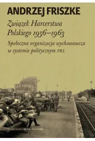 Zwi�zek harcerstwa polskiego 1956-1963 spo�eczna organizacja wychowawcza w systemie politycznym PRL