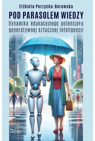 Pod parasolem wiedzy Dynamika edukacyjnego potencja�u generatywnej sztucznej inteligencji