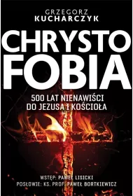 Chrystofobia. 500 lat nienawici do Jezusa i Kocioa