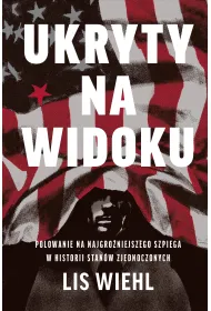 Ukryty na widoku. Polowanie na najgro�niejszego szpiega w historii Stan�w Zjednoczonych