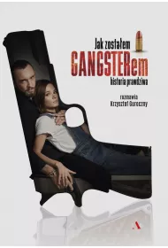 Jak zosta�em gangsterem. Historia prawdziwa