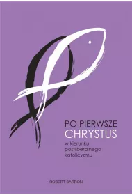 Po pierwsze Chrystus. W kierunku postliberalnego katolicyzmu