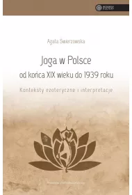 Joga w Polsce od ko�ca XIX wieku do 1939 roku. Konteksty ezoteryczne i interpretacje