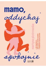 Mamo oddychaj spokojnie. O sile �agodno�ci, odkrywaniu swoich zasob�w i �wiadomym macierzy�stwie
