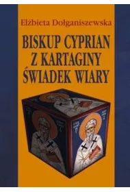 Biskup Cyprian z Kartaginy. �wiadek wiary