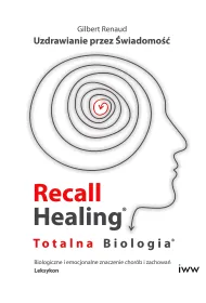 Recall Healing. Totalna Biologia. Uzdrawianie przez wiadomo. Biologiczne i emocjonalne znaczenie