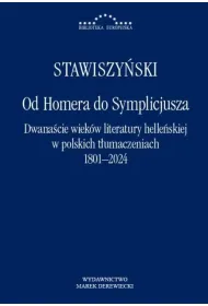 Od Homera do Symplicjusza. Dwana�cie wiek�w literatury helle�skiej w polskich t�umaczeniach 1801&ndash;2024