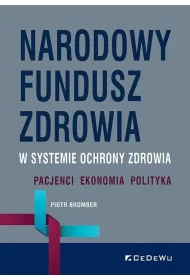 Narodowy Fundusz Zdrowia w systemie ochrony zdrowia. Pacjenci &ndash; Ekonomia &ndash; Polityka